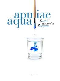 Apuliae aqua. L'arte racconta l'acqua - Librerie.coop