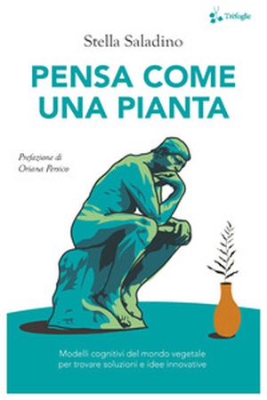 Pensa come una pianta. Modelli cognitivi del mondo vegetale per trovare soluzioni e idee innovative - Librerie.coop