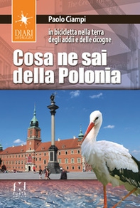 Cosa ne sai della Polonia. In bicicletta nella terra degli addii e delle cicogne - Librerie.coop