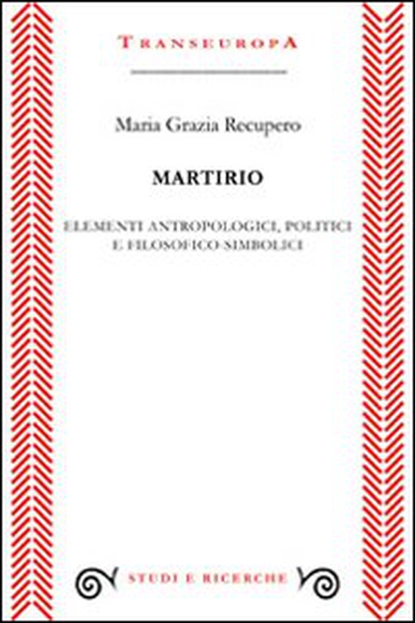 Martirio. Elementi antropologici, politici e filosofico simbolici - Librerie.coop