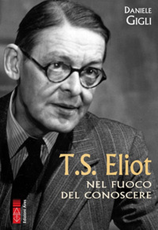 T. S. Eliot nel fuoco del conoscere - Librerie.coop T. S. Eliot nel fuoco del conoscere - Librerie.coop