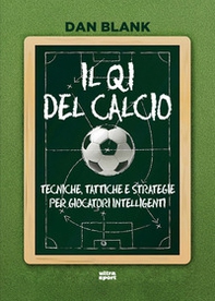 Il QI del calcio. Tecniche, tattiche e strategie per giocatori intelligenti - Librerie.coop