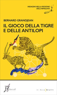 Il gioco della tigre e delle antilopi. Indagini nella regione dell'Himalaya - Librerie.coop