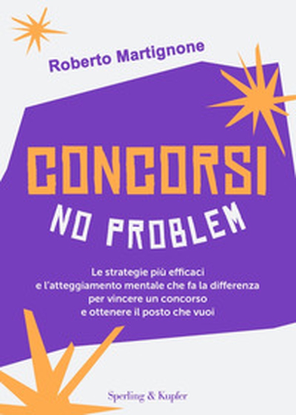 Concorsi no problem. Le strategie più efficaci e l'atteggiamento mentale che fa la differenza per vincere un concorso e ottenere il posto che vuoi - Librerie.coop Concorsi no problem. Le strategie più efficaci e l'atteggiamento mentale che fa la differenza per vincere un concorso e ottenere il posto che vuoi - Librerie.coop