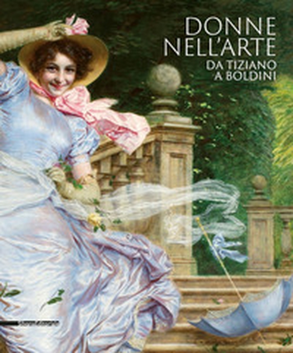 Donne nell'arte da Tiziano a Boldini. Catalogo della mostra (Brescia, 18 gennaio-7 giugno 2020) - Librerie.coop Donne nell'arte da Tiziano a Boldini. Catalogo della mostra (Brescia, 18 gennaio-7 giugno 2020) - Librerie.coop