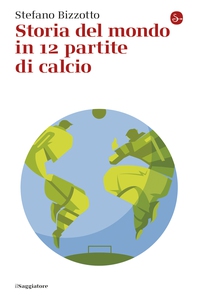 Storia del mondo in 12 partite di calcio - Librerie.coop Storia del mondo in 12 partite di calcio - Librerie.coop