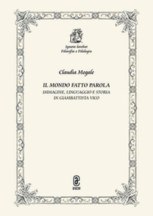 Il mondo fatto parola. Immagine, linguaggio e storia in Giambattista Vico - Librerie.coop