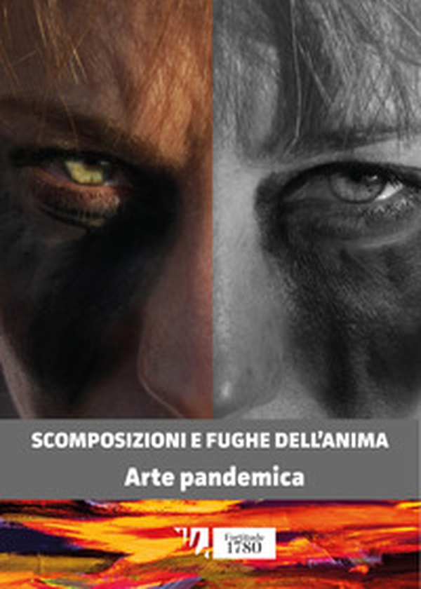 Scomposizioni e fughe dell'anima. Arte pandemica - Librerie.coop Scomposizioni e fughe dell'anima. Arte pandemica - Librerie.coop