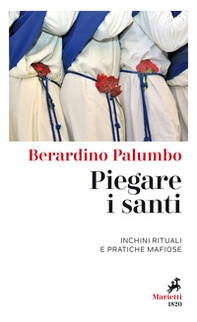 Piegare i santi. Inchini rituali e pratiche mafiose - Librerie.coop