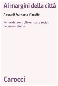 Ai margini della città. Forme del controllo e risorse sociali nel nuovo ghetto - Librerie.coop