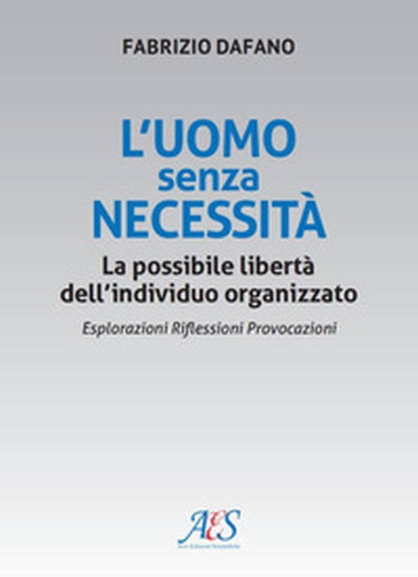 L'uomo senza necessità. La possibile libertà dell'individuo organizzato Esplorazioni. Riflessioni. Provocazioni - Librerie.coop L'uomo senza necessità. La possibile libertà dell'individuo organizzato Esplorazioni. Riflessioni. Provocazioni - Librerie.coop