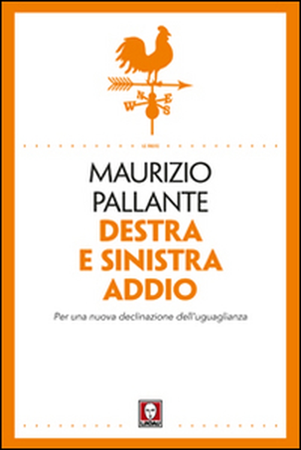 Destra e sinistra addio. Per una nuova declinazione dell'uguaglianza - Librerie.coop Destra e sinistra addio. Per una nuova declinazione dell'uguaglianza - Librerie.coop