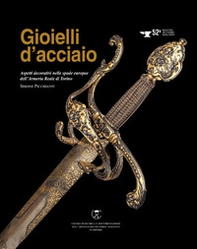 Gioielli d'acciaio. Aspetti decorativi nelle spade europee dell'Armeria Reale di Torino - Librerie.coop