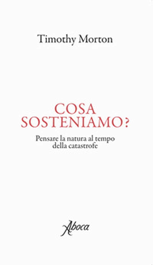 Cosa sosteniamo? Pensare la natura al tempo della catastrofe - Librerie.coop Cosa sosteniamo? Pensare la natura al tempo della catastrofe - Librerie.coop