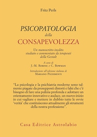 Psicopatologia della consapevolezza. Un manoscritto inedito studiato e commentato da terapeuti della Gestalt - Librerie.coop