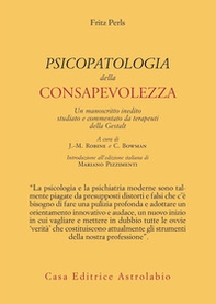 Psicopatologia della consapevolezza. Un manoscritto inedito studiato e commentato da terapeuti della Gestalt - Librerie.coop Psicopatologia della consapevolezza. Un manoscritto inedito studiato e commentato da terapeuti della Gestalt - Librerie.coop