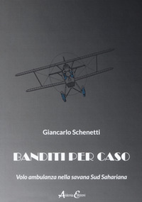 Banditi per caso. Volo ambulanza nella savana Sud Sahariana - Librerie.coop Banditi per caso. Volo ambulanza nella savana Sud Sahariana - Librerie.coop
