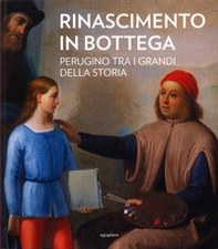 Rinascimento in bottega. Perugino tra i grandi della storia - Librerie.coop