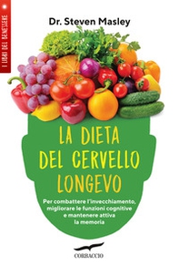 La dieta del cervello longevo. Per combattere l'invecchiamento, migliorare le funzioni cognitive e mantenere attiva la memoria - Librerie.coop