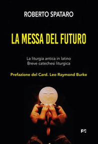 La messa del futuro. La liturgia antica in latino. Breve catechesi liturgica - Librerie.coop