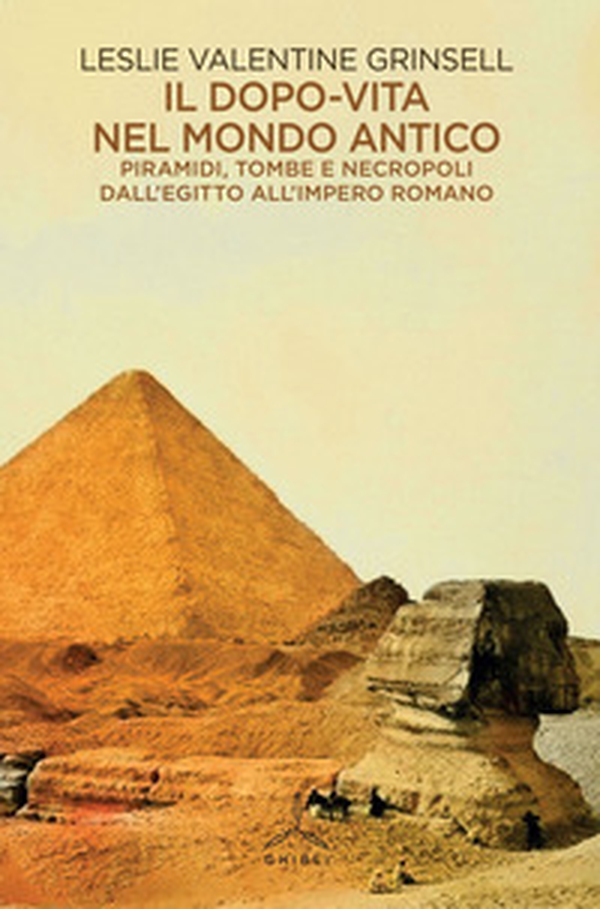 Il dopo-vita nel mondo antico. Piramidi, tombe e necropoli dall'Egitto all'Impero romano - Librerie.coop Il dopo-vita nel mondo antico. Piramidi, tombe e necropoli dall'Egitto all'Impero romano - Librerie.coop