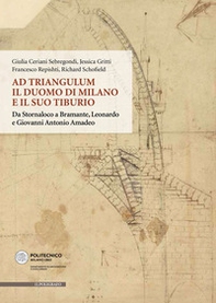 Ad Triangulum. Il duomo di Milano e il suo tiburio. Da Stornaloco a Bramante, Leonardo e Giovanni Antonio Amadeo - Librerie.coop Ad Triangulum. Il duomo di Milano e il suo tiburio. Da Stornaloco a Bramante, Leonardo e Giovanni Antonio Amadeo - Librerie.coop