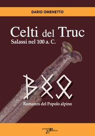 Celti del Truc. Salassi nel 100 a.C. Romanzo del popolo alpino - Librerie.coop