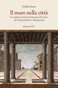 Il mare nella città. La rappresentazione letteraria del porto da Chauteaubriand a Maupassant - Librerie.coop