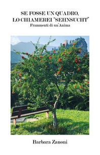 Se fosse un quadro, lo chiamerei «Sehnsucht». Frammenti di un'anima - Librerie.coop