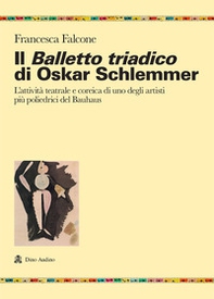 Il balletto triadico di Oskar Schlemmer. L'attività teatrale e coreica di uno degli artisti più poliedrici del Bauhaus - Librerie.coop