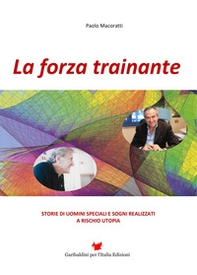 La forza trainante. Storie di uomini speciali e sogni realizzati a rischio utopia - Librerie.coop
