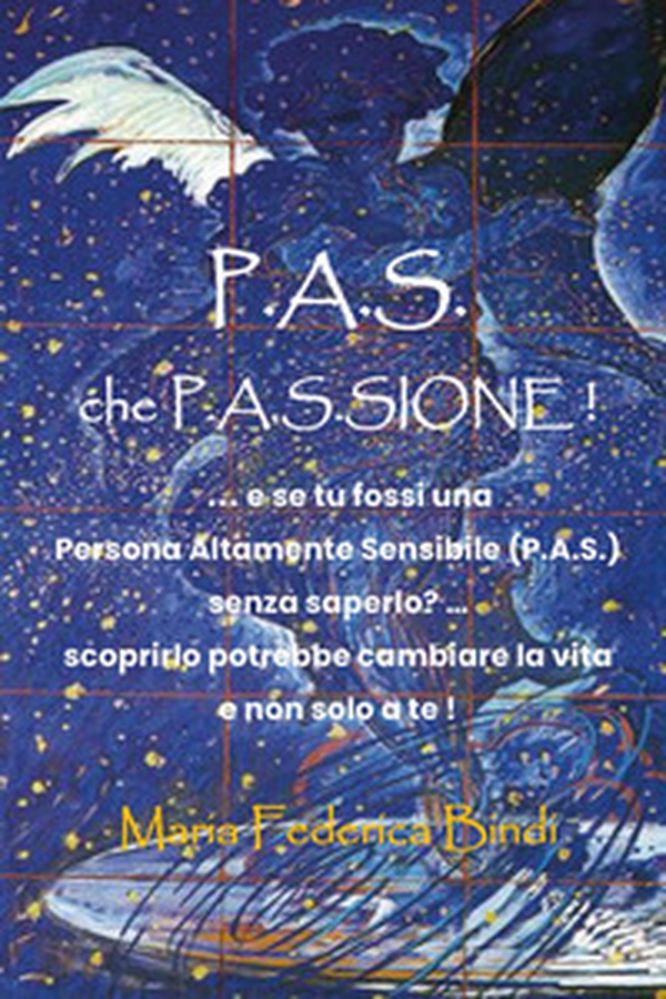 P.A.S. che P.A.S.sione! ...E se tu fossi una persona altamente sensibile (P.A.S.) senza saperlo? Scoprirlo potrebbe cambiare la vira e non solo a te! - Librerie.coop P.A.S. che P.A.S.sione! ...E se tu fossi una persona altamente sensibile (P.A.S.) senza saperlo? Scoprirlo potrebbe cambiare la vira e non solo a te! - Librerie.coop