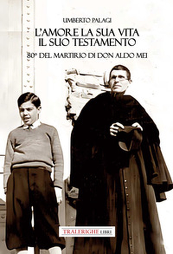 L'amore e la sua vita, il suo testamento. 80° del martirio di don Aldo Mei - Librerie.coop L'amore e la sua vita, il suo testamento. 80° del martirio di don Aldo Mei - Librerie.coop