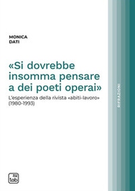 «Si dovrebbe insomma pensare a dei poeti operai». L'esperienza della rivista «abiti-lavoro» (1980-1993) - Librerie.coop «Si dovrebbe insomma pensare a dei poeti operai». L'esperienza della rivista «abiti-lavoro» (1980-1993) - Librerie.coop