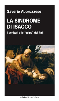 La sindrome di Isacco. I genitori e le "colpe" dei figli - Librerie.coop