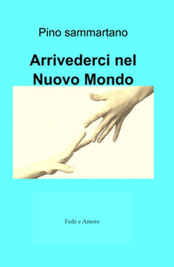Arrivederci nel nuovo mondo. Fede e amore - Librerie.coop Arrivederci nel nuovo mondo. Fede e amore - Librerie.coop