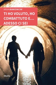 Ti ho voluto, ho combattuto e... adesso ci sei - Librerie.coop
