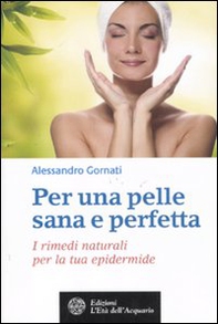 Per una pelle sana e perfetta. I rimedi naturali per la tua epidermide - Librerie.coop