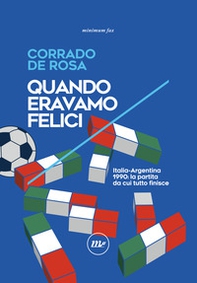 Quando eravamo felici. Italia-Argentina 1990: la partita da cui tutto finisce - Librerie.coop Quando eravamo felici. Italia-Argentina 1990: la partita da cui tutto finisce - Librerie.coop