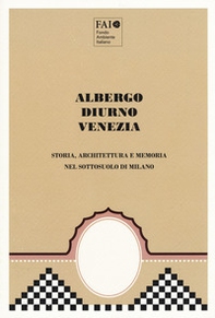 Albergo Diurno Venezia. Storia, architettura e memoria nel sottosuolo di Milano - Librerie.coop
