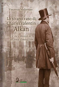 Lo strano caso di Charles Valentin Alkan. Vita e musica di un genio dimenticato - Librerie.coop
