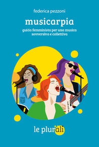 Musicarpia. Guida femminista per una musica sovversiva e collettiva - Librerie.coop