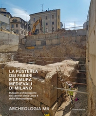 La Pusterla dei Fabbri e le mura medievali di Milano. Indagini archeologiche nei cantieri della Linea 4 della Metropolitana - Librerie.coop