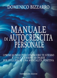 Manuale di autocrescita personale. I primi 10 passi per conoscere te stesso e i successivi 10 passi per sviluppare una mentalità positiva - Librerie.coop