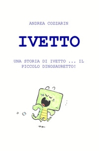 Ivetto. Una storia di Ivetto... Il piccolo dinosauretto! - Librerie.coop