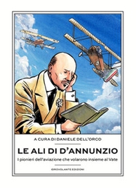 Le ali di D'Annunzio. I pionieri dell'aviazione che volarono insieme al Vate - Librerie.coop