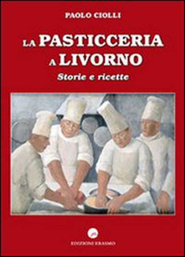La pasticceria a Livorno. Storie e ricette - Librerie.coop La pasticceria a Livorno. Storie e ricette - Librerie.coop