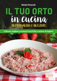 Il tuo orto in cucina in primavera e in estate. Coltivare, scegliere e cucinare la tua frutta e verdura di stagione - Librerie.coop Il tuo orto in cucina in primavera e in estate. Coltivare, scegliere e cucinare la tua frutta e verdura di stagione - Librerie.coop