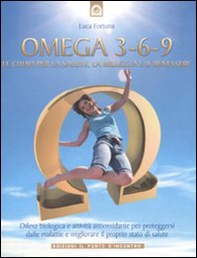 Omega 3-6-9. Le chiavi per la salute, la bellezza e il benessere - Librerie.coop
