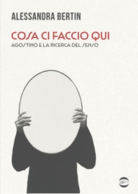 Cosa ci faccio qui. Agostino e la ricerca del senso - Librerie.coop